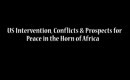 US Intervention, Conflicts and Prospects for Peace in the Horn of Africa